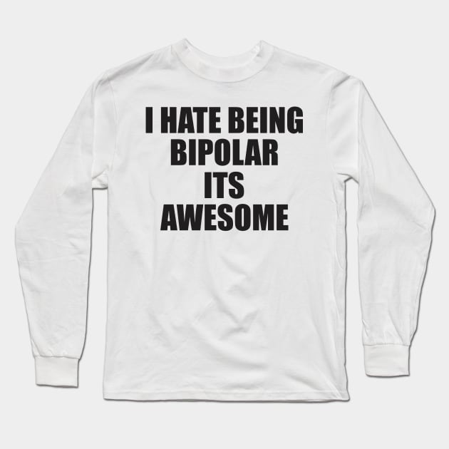 i hate being bipolar its awesome Long Sleeve T-Shirt by Vortex.Merch